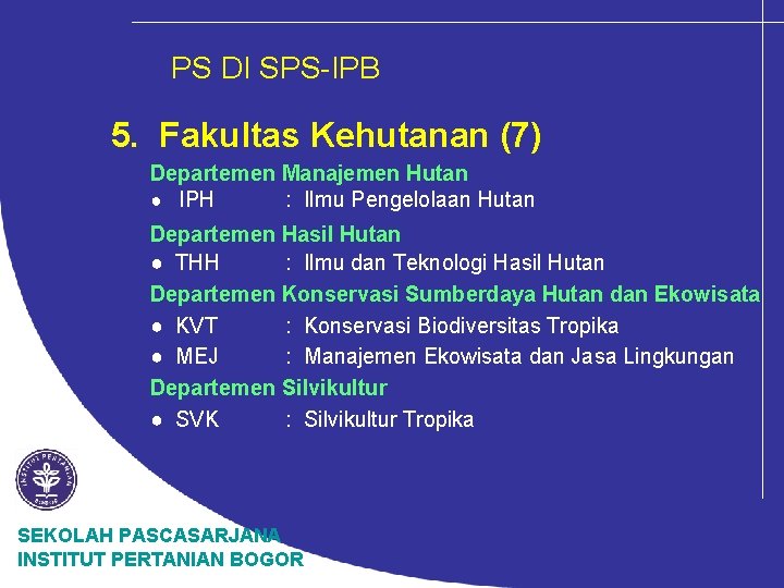 PS DI SPS-IPB 5. Fakultas Kehutanan (7) Departemen Manajemen Hutan ● IPH : Ilmu