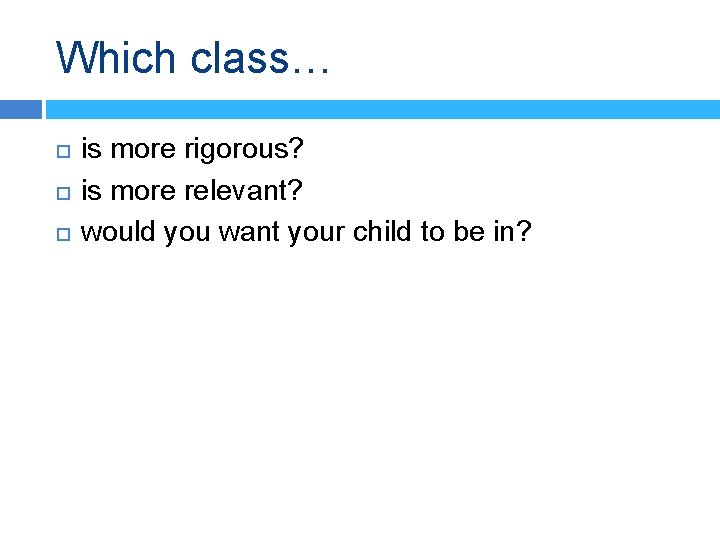 Which class… is more rigorous? is more relevant? would you want your child to