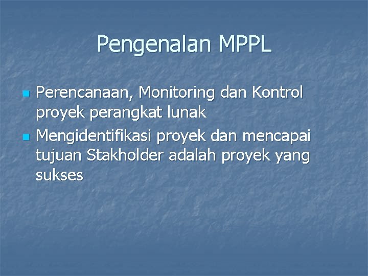 Pengenalan MPPL n n Perencanaan, Monitoring dan Kontrol proyek perangkat lunak Mengidentifikasi proyek dan