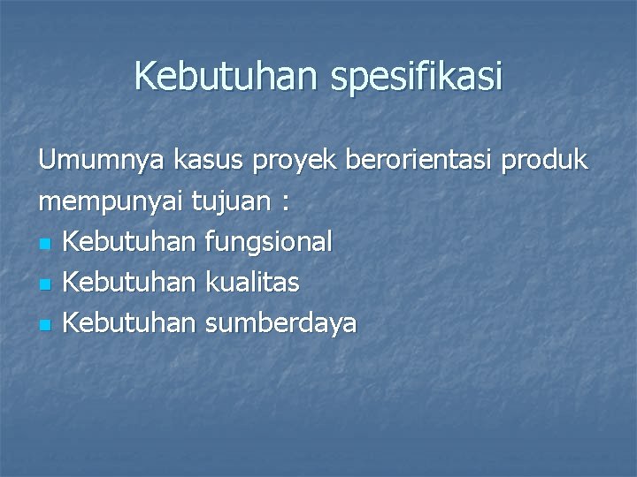 Kebutuhan spesifikasi Umumnya kasus proyek berorientasi produk mempunyai tujuan : n Kebutuhan fungsional n