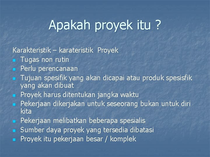 Apakah proyek itu ? Karakteristik – karateristik Proyek n Tugas non rutin n Perlu