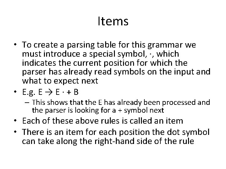 Items • To create a parsing table for this grammar we must introduce a