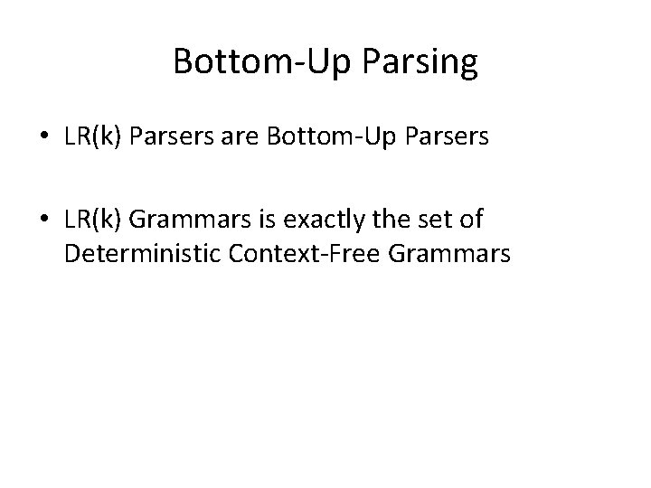 Bottom-Up Parsing • LR(k) Parsers are Bottom-Up Parsers • LR(k) Grammars is exactly the