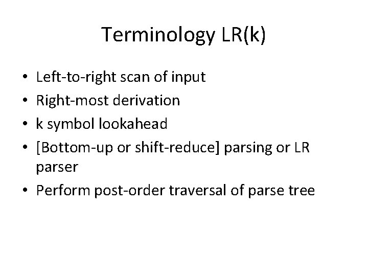 Terminology LR(k) Left-to-right scan of input Right-most derivation k symbol lookahead [Bottom-up or shift-reduce]