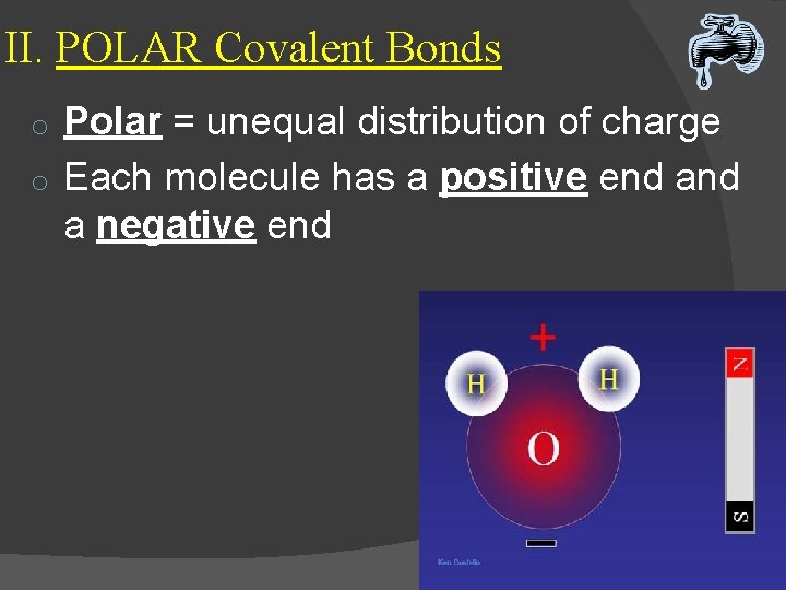 II. POLAR Covalent Bonds Polar = unequal distribution of charge o Each molecule has