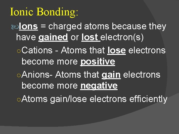Ionic Bonding: Ions = charged atoms because they have gained or lost electron(s) ○Cations