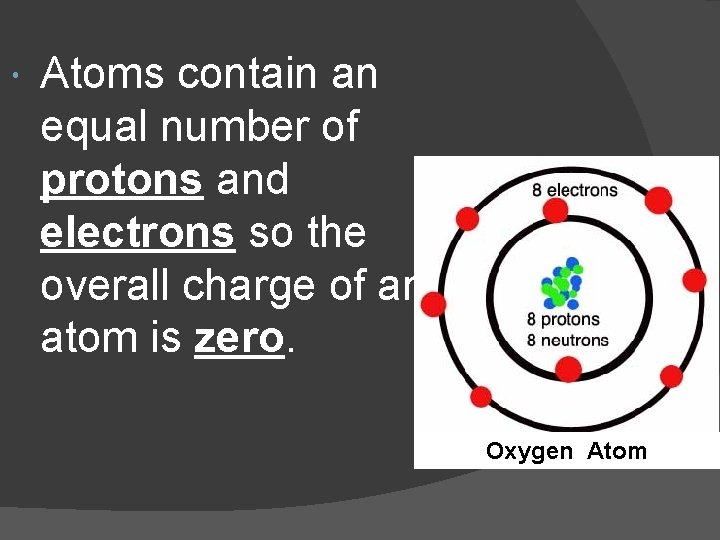  Atoms contain an equal number of protons and electrons so the overall charge