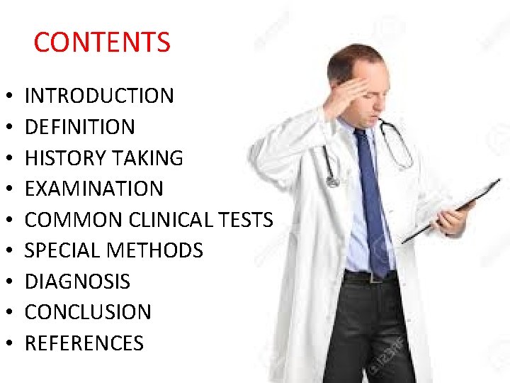 CONTENTS • • • INTRODUCTION DEFINITION HISTORY TAKING EXAMINATION COMMON CLINICAL TESTS SPECIAL METHODS
