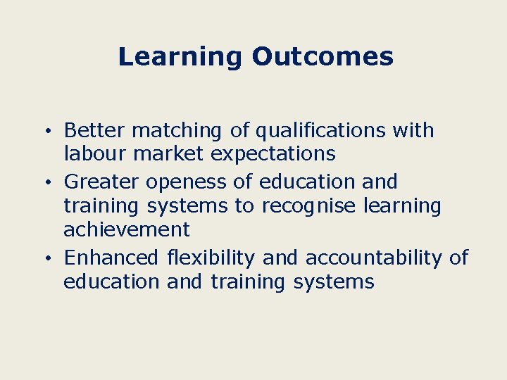 Learning Outcomes • Better matching of qualifications with labour market expectations • Greater openess