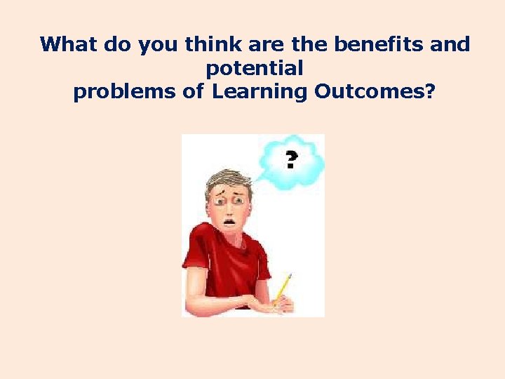 What do you think are the benefits and potential problems of Learning Outcomes? 