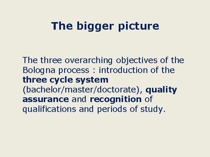 The bigger picture The three overarching objectives of the Bologna process : introduction of