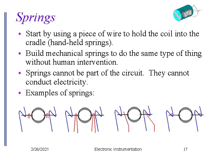 Springs Start by using a piece of wire to hold the coil into the
