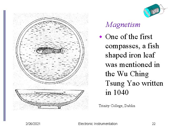 Magnetism w One of the first compasses, a fish shaped iron leaf was mentioned