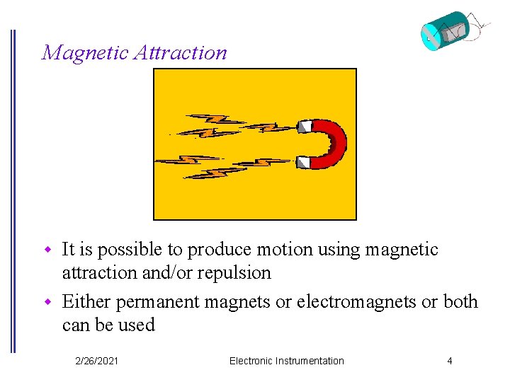 Magnetic Attraction It is possible to produce motion using magnetic attraction and/or repulsion w