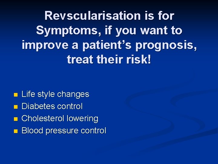 Revscularisation is for Symptoms, if you want to improve a patient’s prognosis, treat their