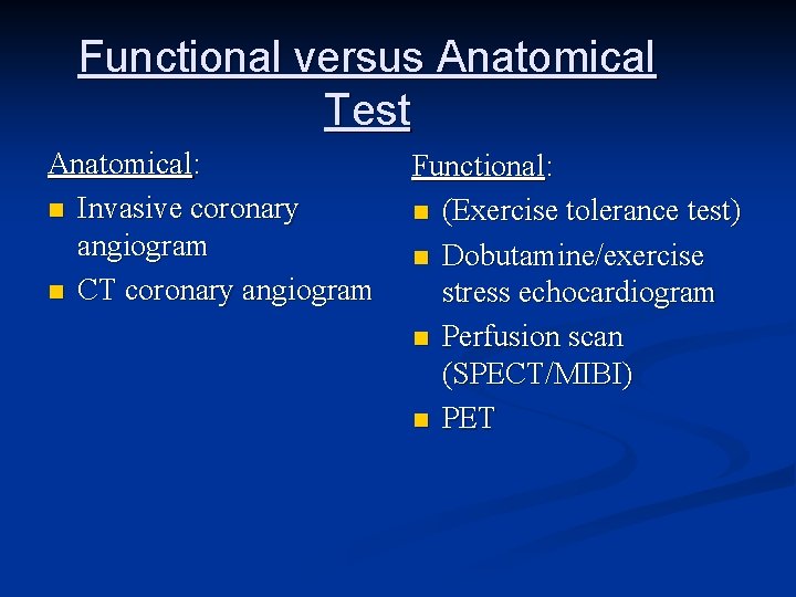 Functional versus Anatomical Test Anatomical: n Invasive coronary angiogram n CT coronary angiogram Functional: