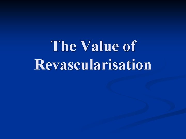 The Value of Revascularisation 