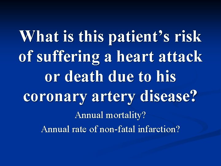 What is this patient’s risk of suffering a heart attack or death due to