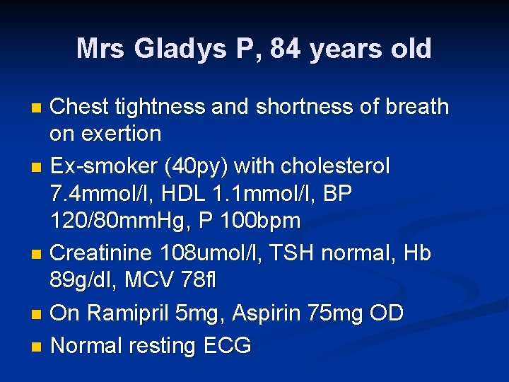Mrs Gladys P, 84 years old Chest tightness and shortness of breath on exertion