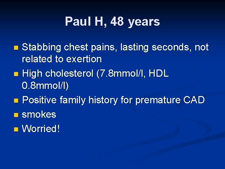 Paul H, 48 years Stabbing chest pains, lasting seconds, not related to exertion n