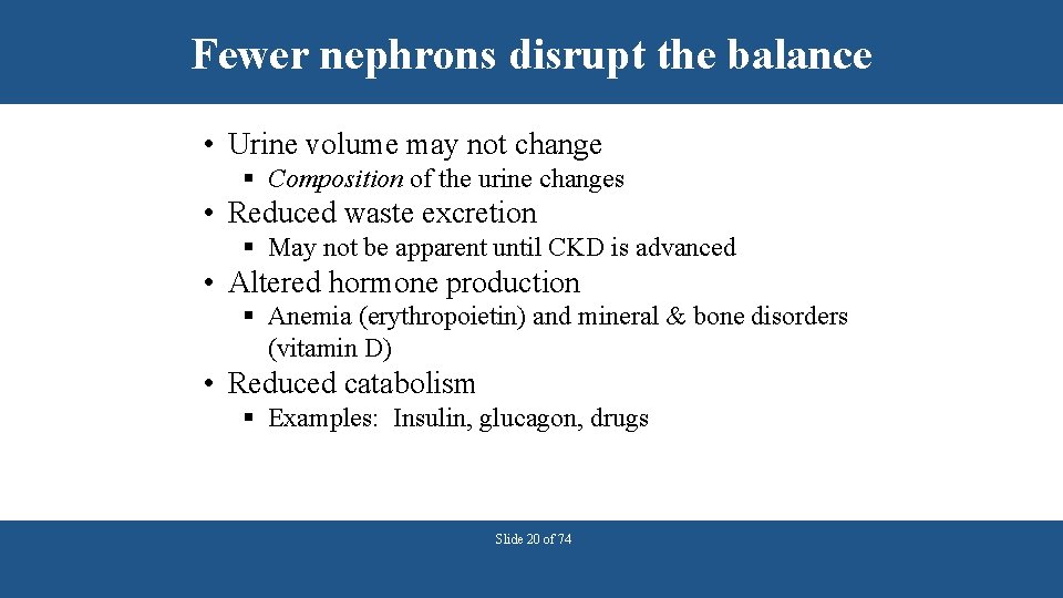 Fewer nephrons disrupt the balance • Urine volume may not change § Composition of