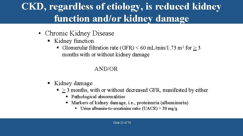 CKD, regardless of etiology, is reduced kidney function and/or kidney damage • Chronic Kidney