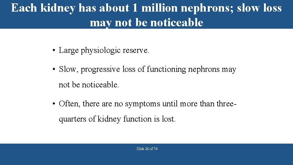 Each kidney has about 1 million nephrons; slow loss may not be noticeable •