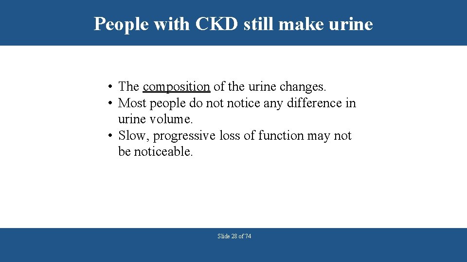 People with CKD still make urine • The composition of the urine changes. •