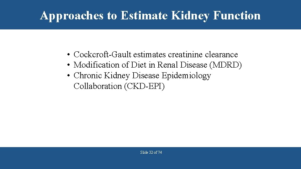 Approaches to Estimate Kidney Function • Cockcroft-Gault estimates creatinine clearance • Modification of Diet
