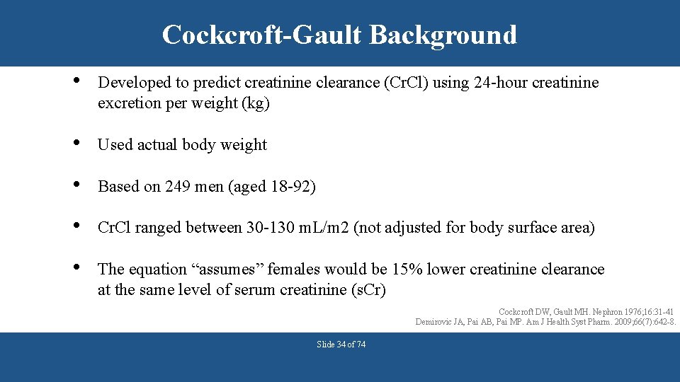 Cockcroft-Gault Background • Developed to predict creatinine clearance (Cr. Cl) using 24 -hour creatinine