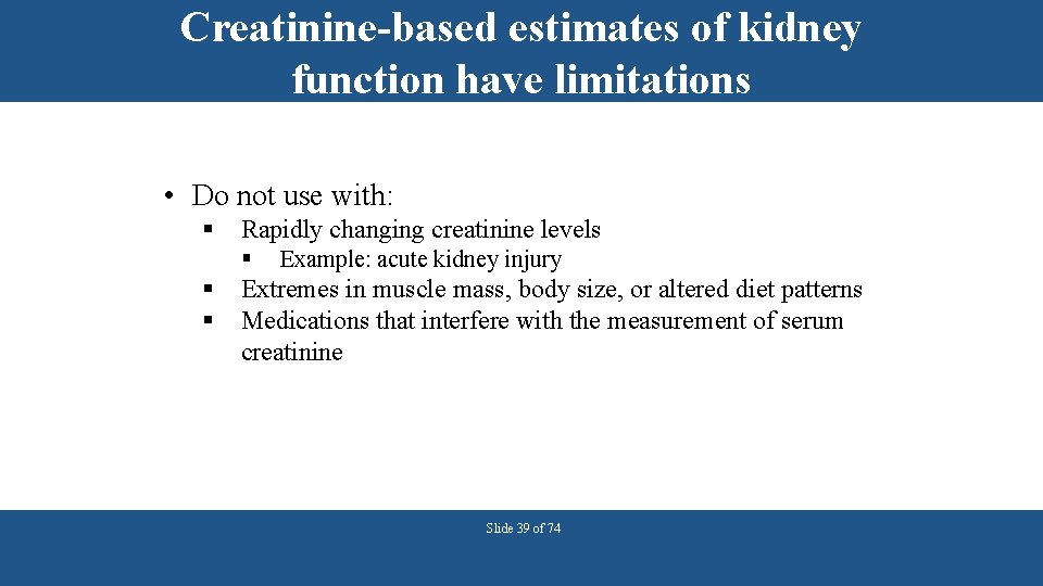 Creatinine-based estimates of kidney function have limitations • Do not use with: § Rapidly