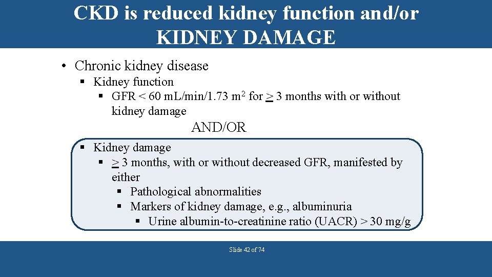 CKD is reduced kidney function and/or KIDNEY DAMAGE • Chronic kidney disease § Kidney