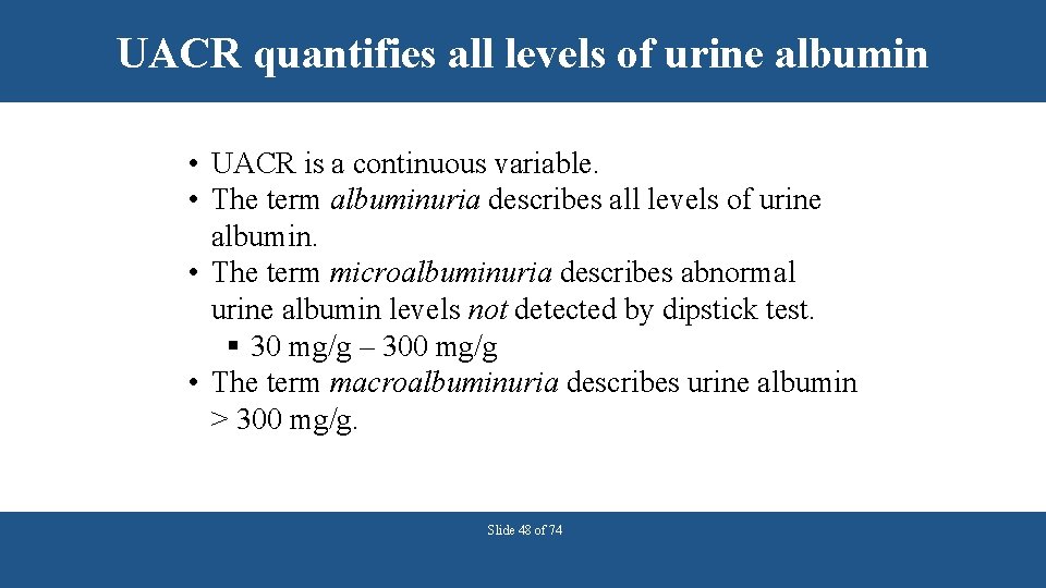 UACR quantifies all levels of urine albumin • UACR is a continuous variable. •