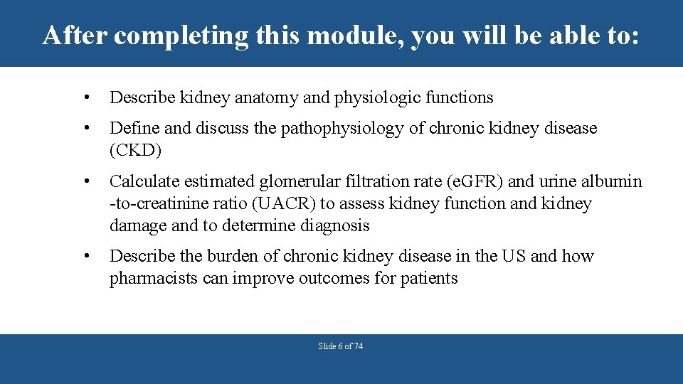 After completing this module, you will be able to: • Describe kidney anatomy and