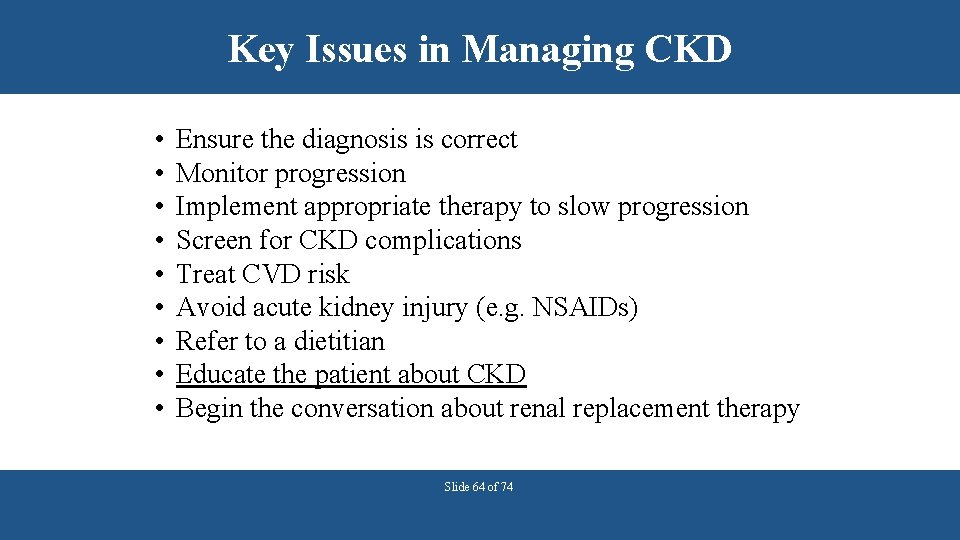 Key Issues in Managing CKD • • • Ensure the diagnosis is correct Monitor