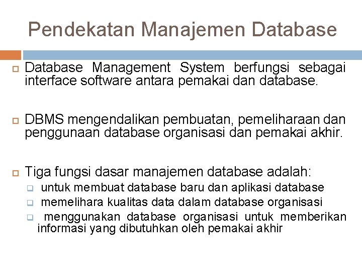 Pendekatan Manajemen Database Management System berfungsi sebagai interface software antara pemakai dan database. DBMS Pendekatan Manajemen Database Management System berfungsi sebagai interface software antara pemakai dan database. DBMS