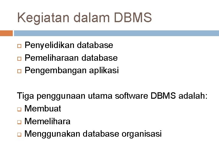 Kegiatan dalam DBMS Penyelidikan database Pemeliharaan database Pengembangan aplikasi Tiga penggunaan utama software DBMS Kegiatan dalam DBMS Penyelidikan database Pemeliharaan database Pengembangan aplikasi Tiga penggunaan utama software DBMS