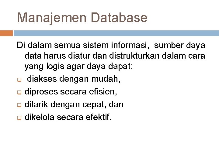 Manajemen Database Di dalam semua sistem informasi, sumber daya data harus diatur dan distrukturkan Manajemen Database Di dalam semua sistem informasi, sumber daya data harus diatur dan distrukturkan