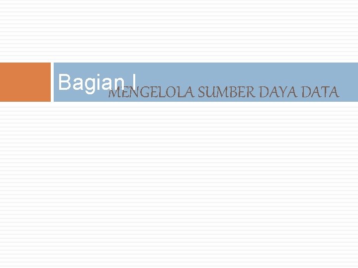 Bagian I MENGELOLA SUMBER DAYA DATA Bagian I MENGELOLA SUMBER DAYA DATA