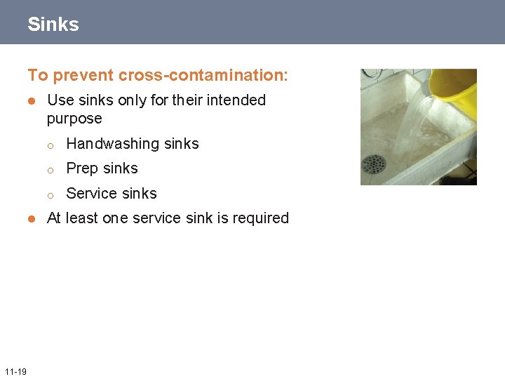 Sinks To prevent cross-contamination: l l 11 -19 Use sinks only for their intended