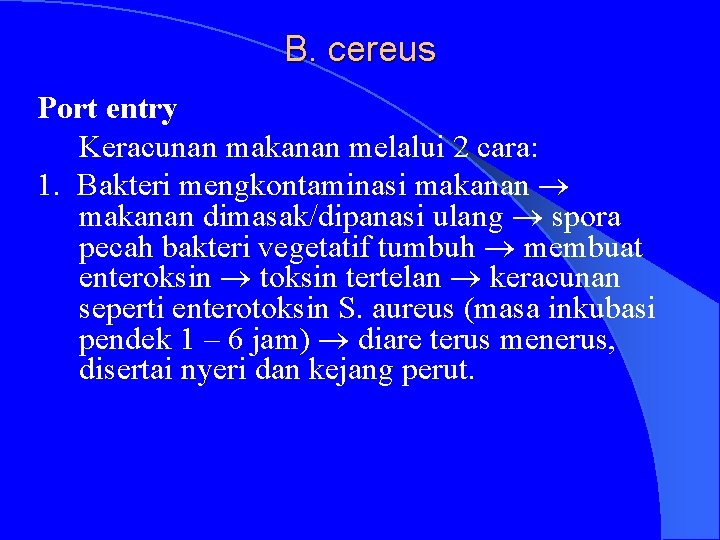 B. cereus Port entry Keracunan makanan melalui 2 cara: 1. Bakteri mengkontaminasi makanan dimasak/dipanasi
