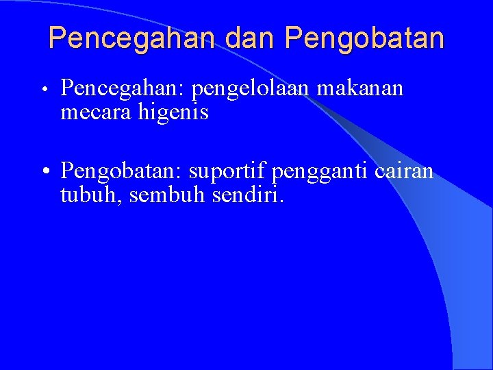 Pencegahan dan Pengobatan • Pencegahan: pengelolaan makanan mecara higenis • Pengobatan: suportif pengganti cairan