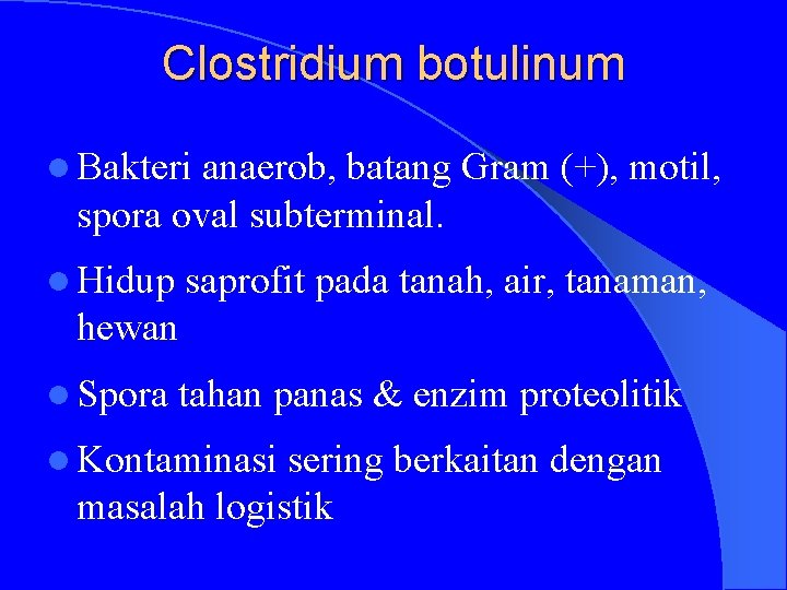 Clostridium botulinum l Bakteri anaerob, batang Gram (+), motil, spora oval subterminal. l Hidup