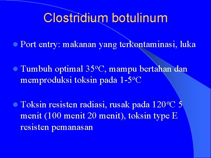 Clostridium botulinum l Port entry: makanan yang terkontaminasi, luka l Tumbuh optimal 35 o.