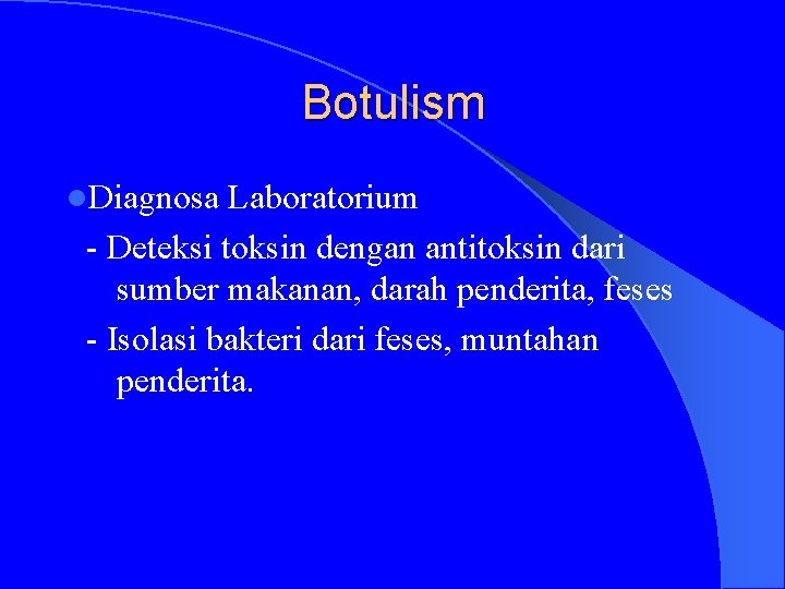 Botulism l. Diagnosa Laboratorium - Deteksi toksin dengan antitoksin dari sumber makanan, darah penderita,