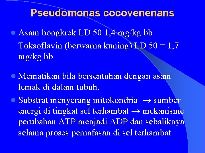 Pseudomonas cocovenenans l Asam bongkrek LD 50 1, 4 mg/kg bb Toksoflavin (berwarna kuning)