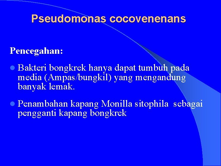 Pseudomonas cocovenenans Pencegahan: l Bakteri bongkrek hanya dapat tumbuh pada media (Ampas/bungkil) yang mengandung