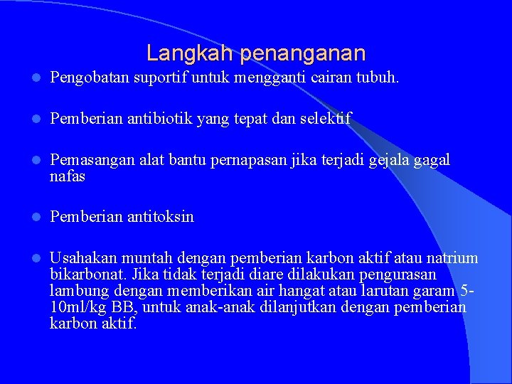 Langkah penanganan l Pengobatan suportif untuk mengganti cairan tubuh. l Pemberian antibiotik yang tepat