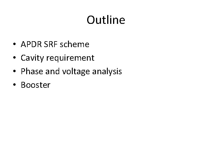 Outline • • APDR SRF scheme Cavity requirement Phase and voltage analysis Booster 