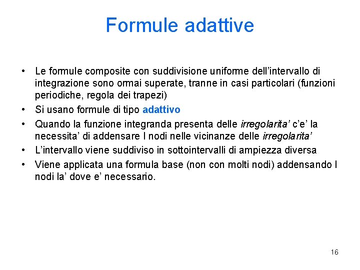 Formule adattive • Le formule composite con suddivisione uniforme dell’intervallo di integrazione sono ormai